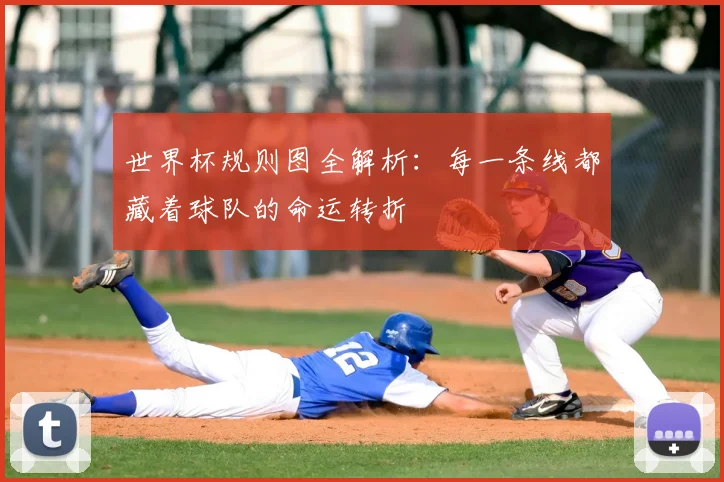 世界杯规则图全解析:每一条线都藏着球队的命运转折