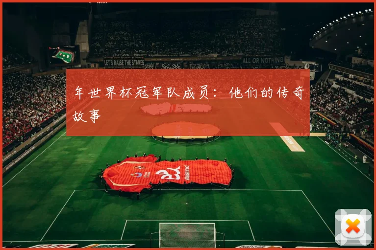 年世界杯冠军队成员：他们的传奇故事