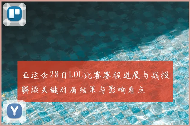 亚运会28日LOL比赛赛程进展与战报解读关键对局结果与影响看点
